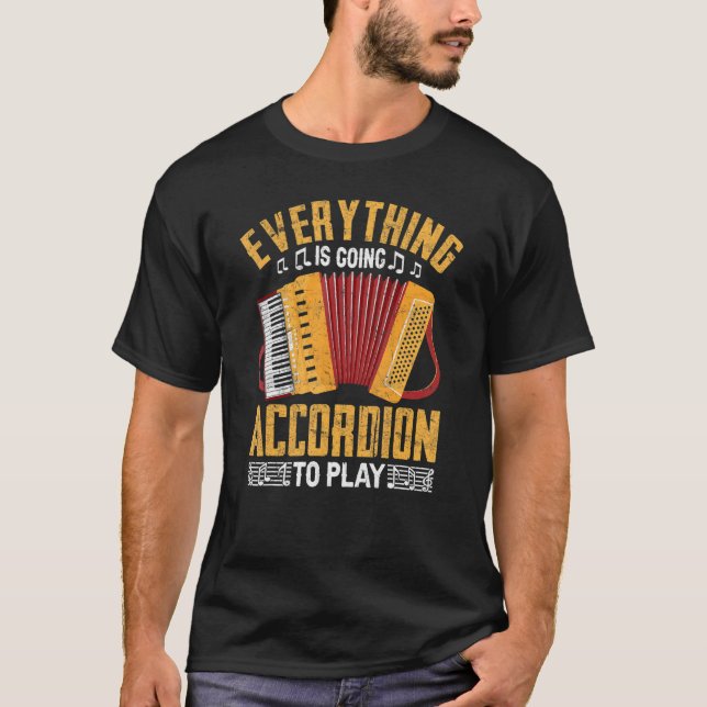 Everything Is Going Accordion to Play Accordionist T-Shirt (Front)