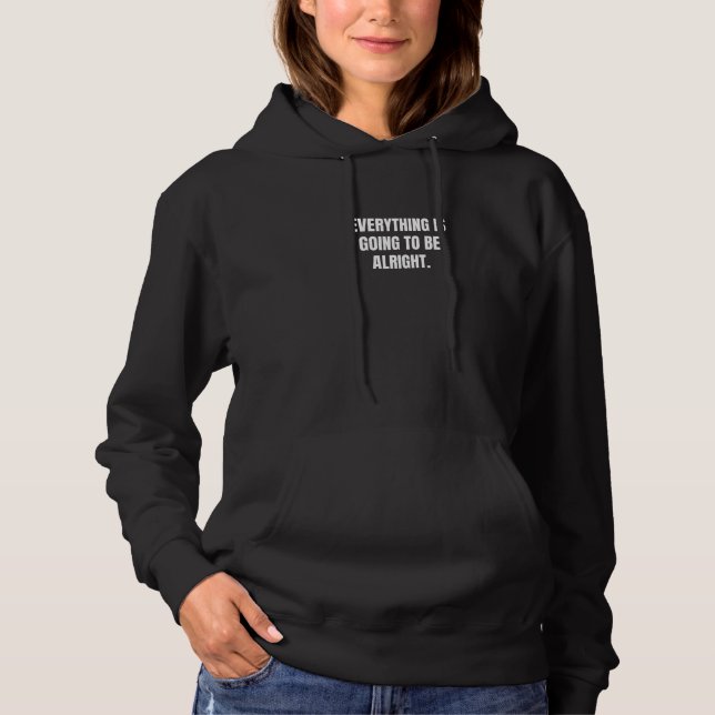 Everything is going to be alright. hoodie (Front)