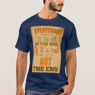 everything is going to be ok in the end if its not T-Shirt