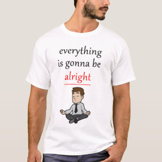 Everything is gonna be alright T-Shirt