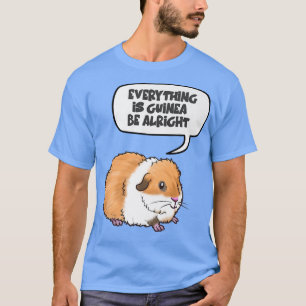 Everything Is Guinea Be Alright Cute Guinea Pig Pr T-Shirt