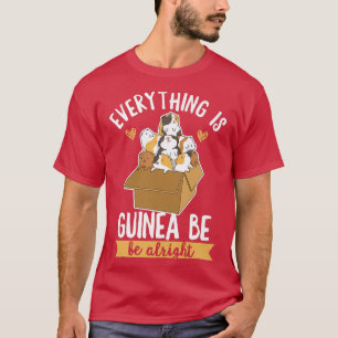 Everything is guinea be alright Pun for a Guinea P T-Shirt