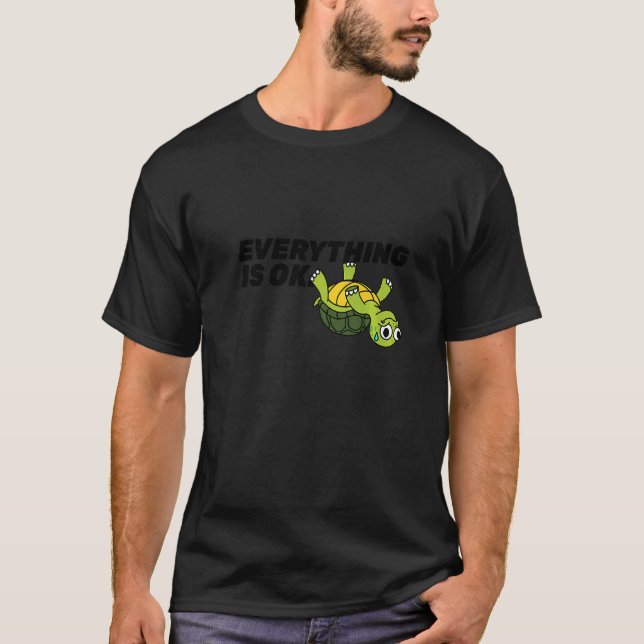 Everything Is Ok Turtle  Saying Turtle Shell T-Shirt (Front)