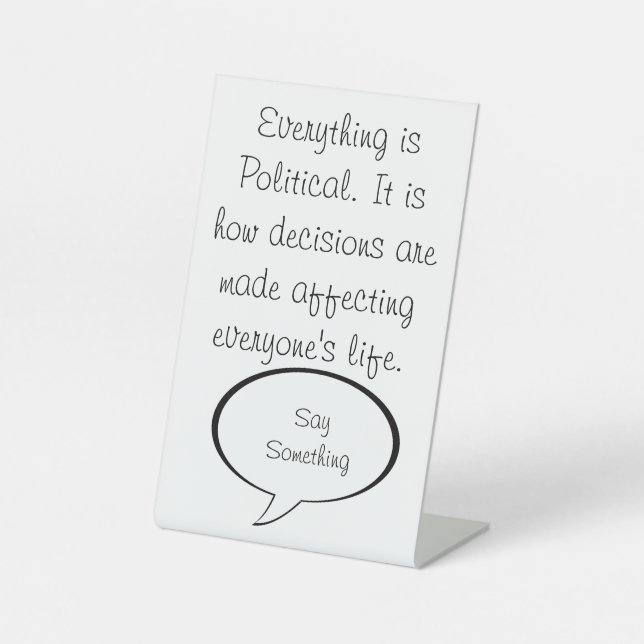 Everything is Political Say Something Politics Pedestal Sign (Front)