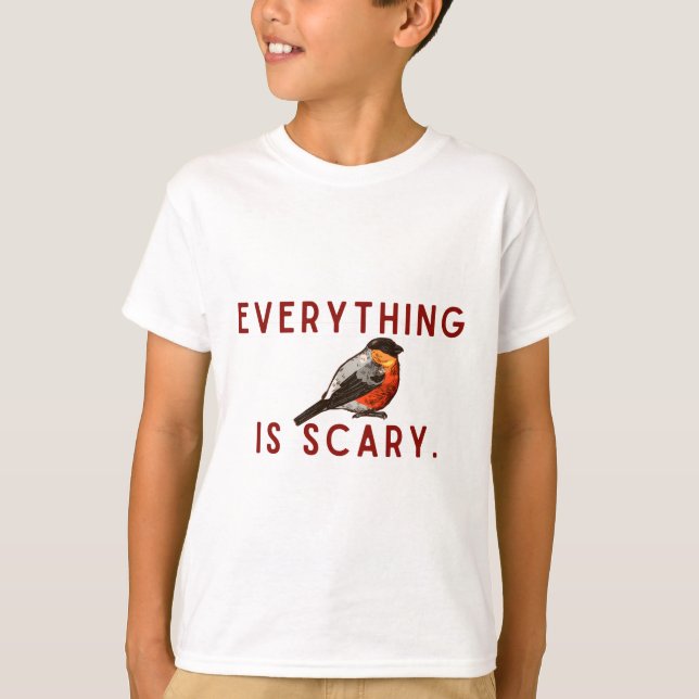 Everything is scary brave little bird T-Shirt (Front)