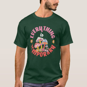 Everything Is Temporary Hippie Mushrooms T-Shirt