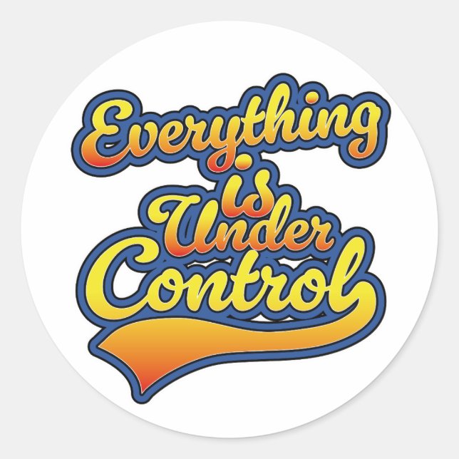 Everything is Under Control  Classic Round Sticker (Front)