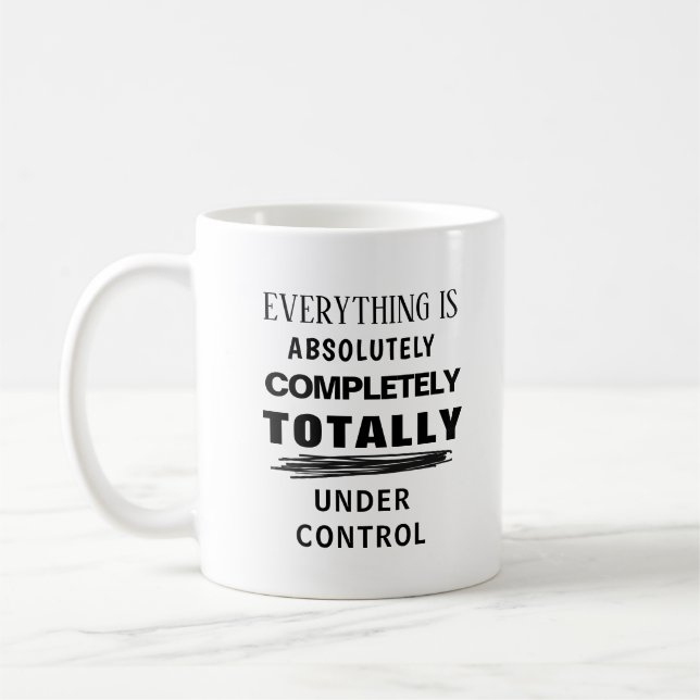 Everything is under control funny coffee mug (Left)