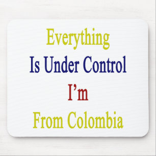 Everything Is Under Control I'm From Colombia Mouse Mat