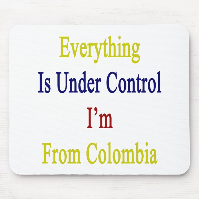 Everything Is Under Control I'm From Colombia Mouse Mat (Front)