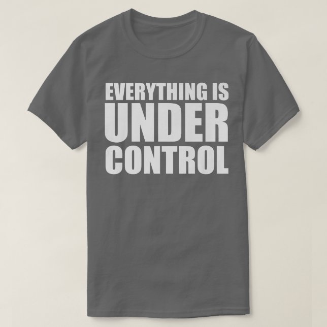Everything is Under Control  Pro Motivation quote  T-Shirt (Design Front)