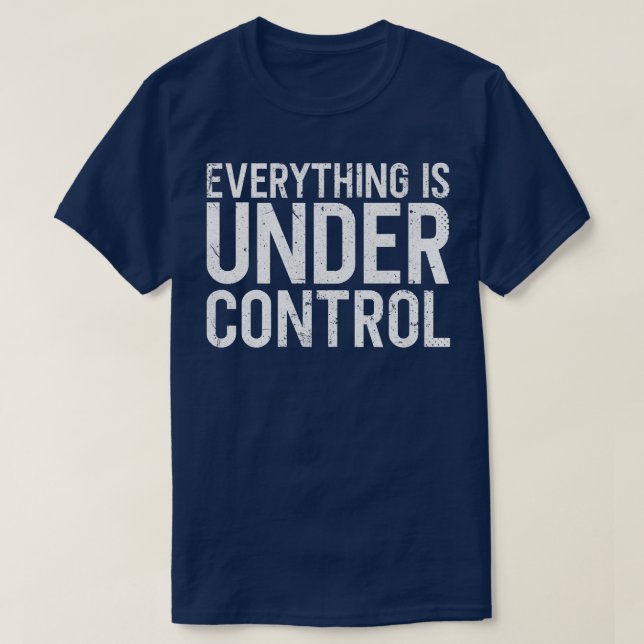Everything is Under Control - Pro Motivation quote T-Shirt (Design Front)