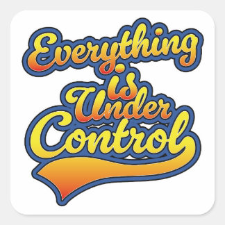 Everything is Under Control Square Sticker