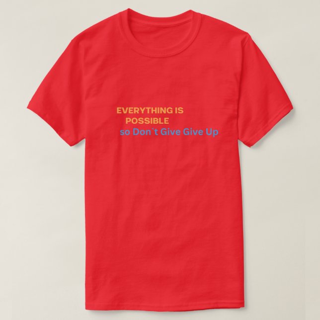 Everything Possible So Don't Give Up T-shirt (Design Front)