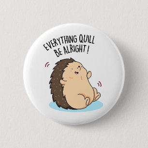 Everything Quill Be Alright Cute Hedgehog Pun 6 Cm Round Badge