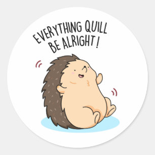 Everything Quill Be Alright Funny Hedgehog Pun  Classic Round Sticker