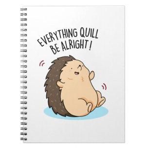 Everything Quill Be Alright Funny Hedgehog Pun Notebook