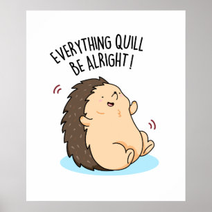 Everything Quill Be Alright Funny Hedgehog Pun Poster