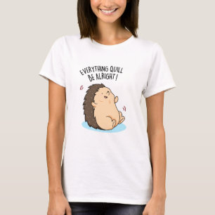 Everything Quill Be Alright Funny Hedgehog Pun T-Shirt