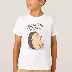 Everything Quill Be Alright Funny Hedgehog Pun  T-Shirt