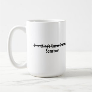Everything’s Under Control Somehow Coffee Mug