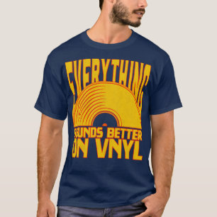 Everything Sounds Better On Vinyl T-Shirt