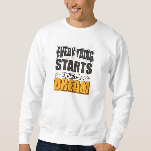 Everything start with a dream sweatshirt (Front)