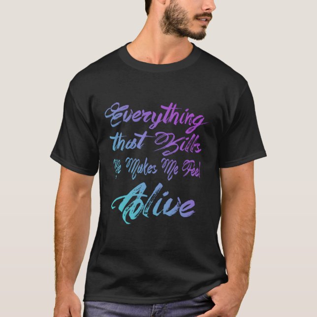 Everything T S Me Makes Me Feel Alive T-Shirt (Front)