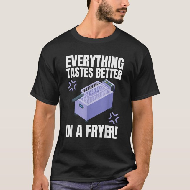 Everything Tastes Better In A Deep Fryer Funny Dee T-Shirt (Front)