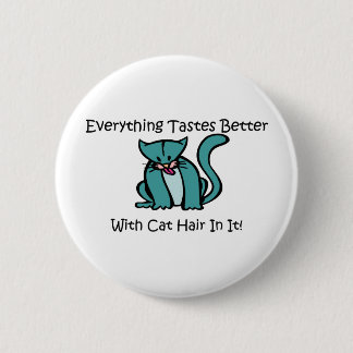 Everything Tastes Better With Cat Hair In It 6 Cm Round Badge