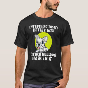 Everything Tastes better with French Bulldog hair  T-Shirt