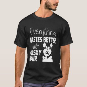 Everything Tastes Better With Husky Hair T-Shirt