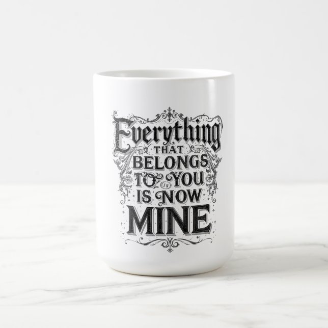 Everything That Belongs To You Is Now Mine Coffee Mug (Center)
