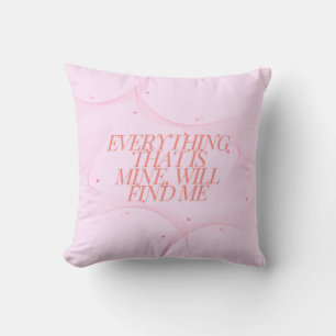 Everything that is mine, will find me cushion