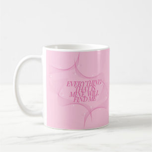 Everything that is mine, will find me Quote, Pink Coffee Mug