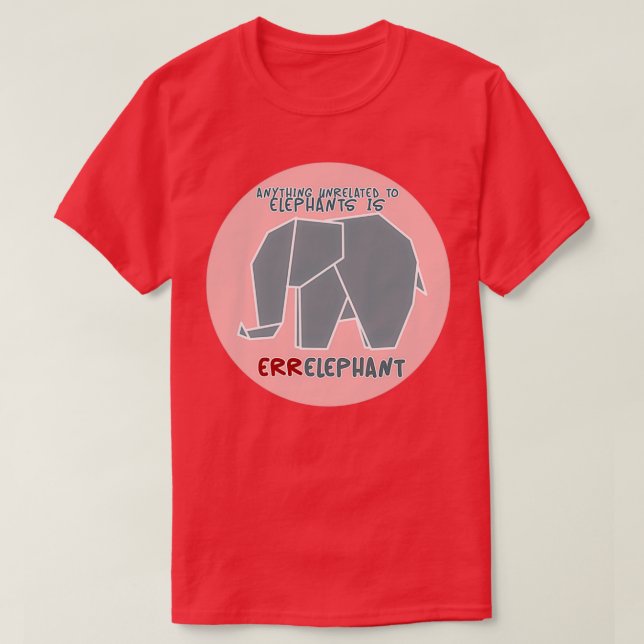 Everything unrelated to Elephants is ERRElephant T-Shirt (Design Front)