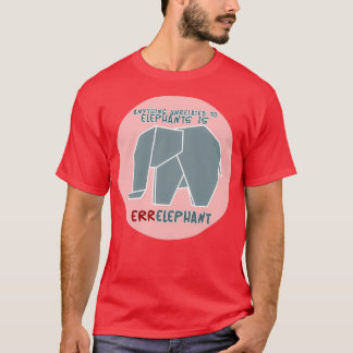Everything unrelated to Elephants is ERRElephant T-Shirt