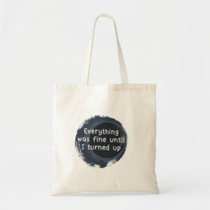 Everything was fine until I turned up tote bag