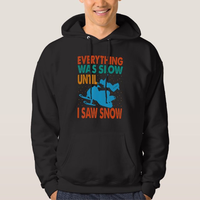 Everything Was Slow Until I Saw Snow  Snowmobiling Hoodie (Front)