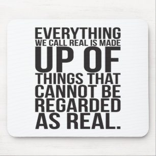 Everything We Call Real Is Made Up Of Things Mouse Mat