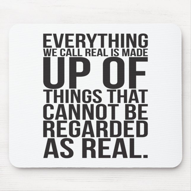 Everything We Call Real Is Made Up Of Things Mouse Mat (Front)