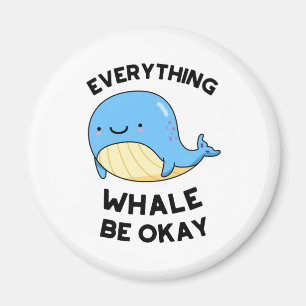 Everything Whale Be Okay Cute Whale Pun Magnet
