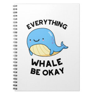Everything Whale Be Okay Funny Whale Pun Notebook
