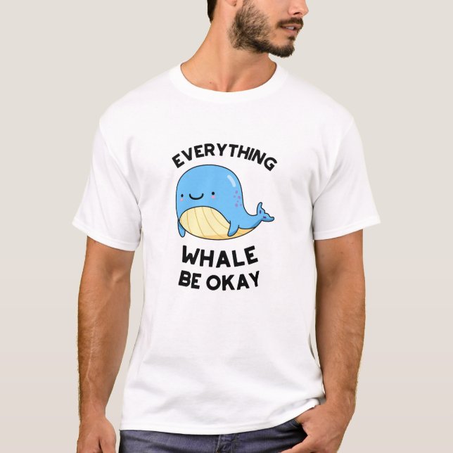 Everything Whale Be Okay Funny Whale Pun  T-Shirt (Front)