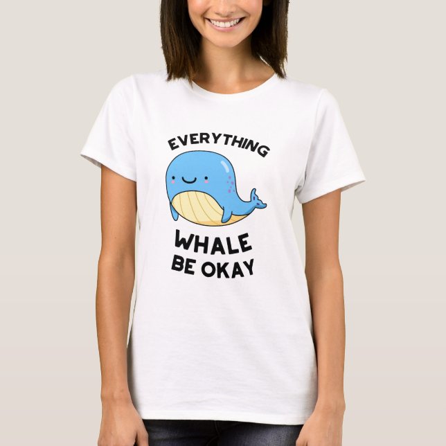 Everything Whale Be Okay Funny Whale Pun  T-Shirt (Front)