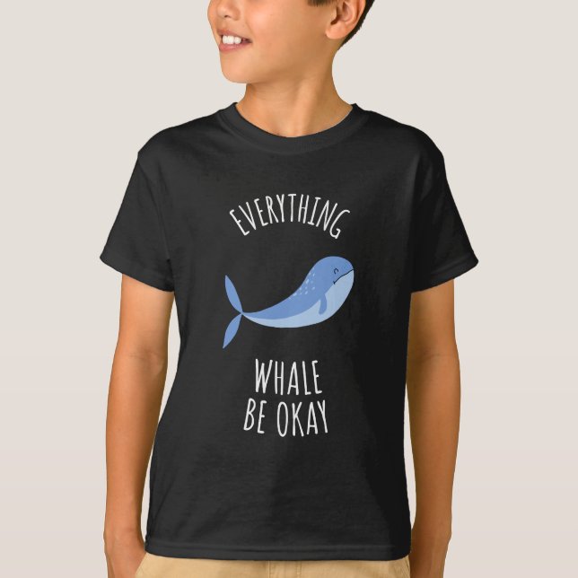 Everything Whale Be Okay  T-Shirt (Front)