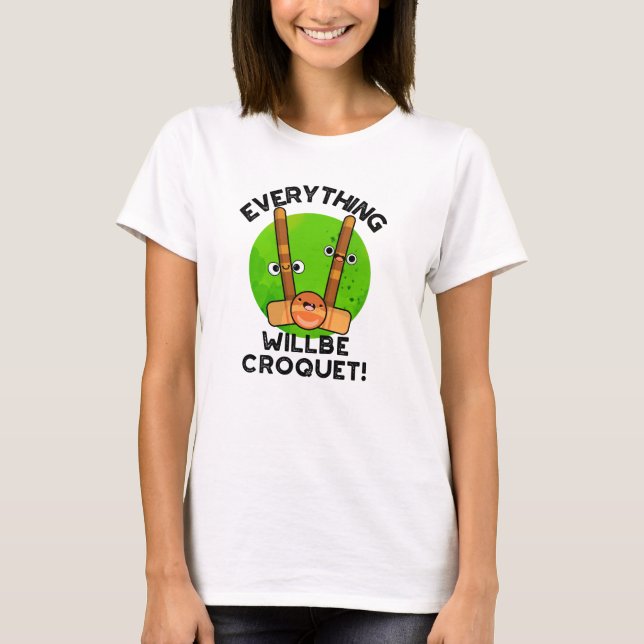 Everything Will Be Croquet Positive Sports Pun  T-Shirt (Front)