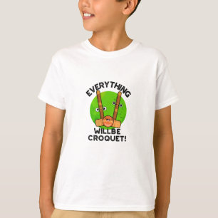 Everything Will Be Croquet Positive Sports Pun  T-Shirt