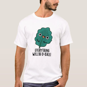 Everything Will Be O-kale Funny Veggie Pun  T-Shirt