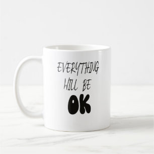 EVERYTHING WILL BE OK COFFEE MUG